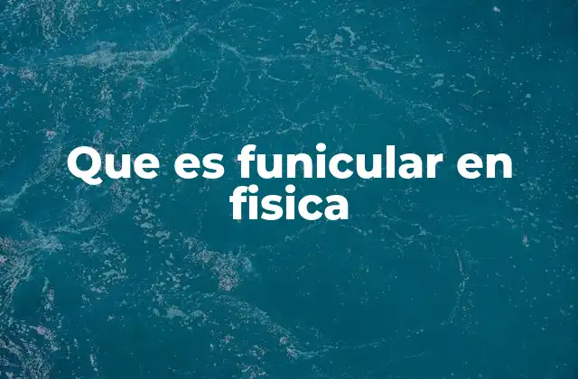 Que es Funicular en Fisica