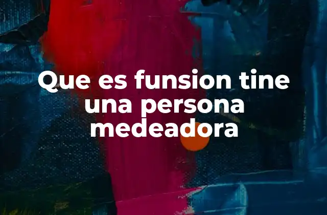 Que es Funsion Tine una Persona Medeadora