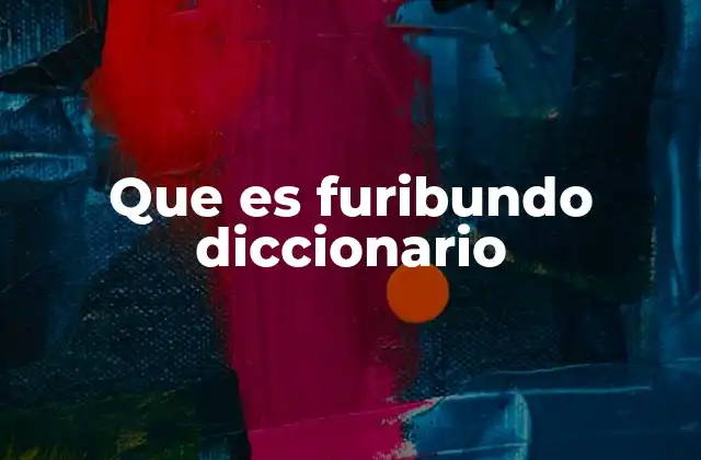 Que es Furibundo Diccionario