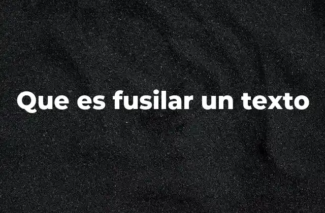 Que es Fusilar un Texto