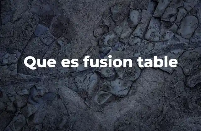 Cómo funcionaba Fusion Table