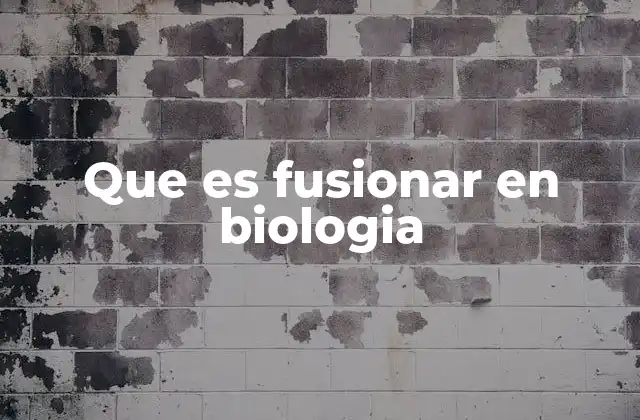 Que es Fusionar en Biologia