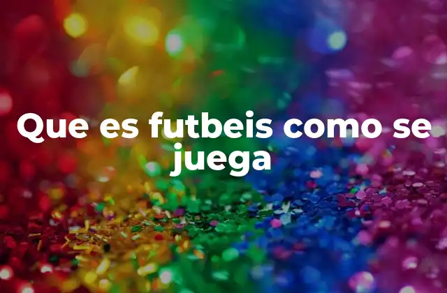 Que es Futbeis como Se Juega