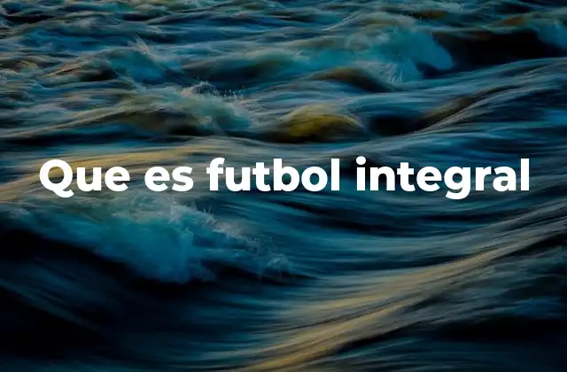 Que es Futbol Integral