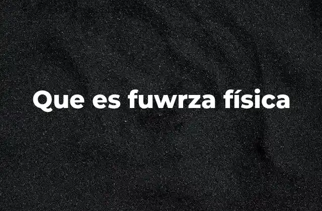 Que es Fuwrza Física