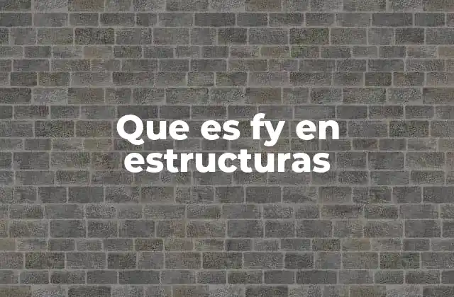 El papel de Fy en el diseño estructural