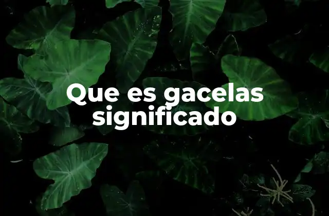 Que es Gacelas Significado