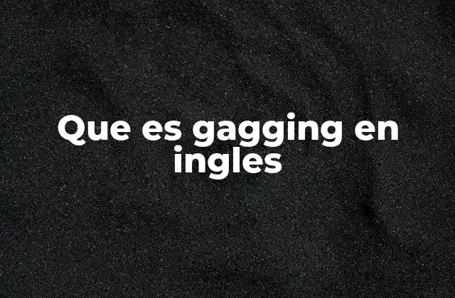 Que es Gagging en Ingles