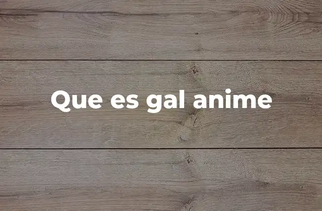 Que es Gal Anime