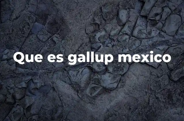 Que es Gallup Mexico