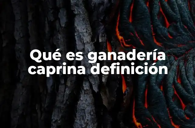 Qué es Ganadería Caprina Definición