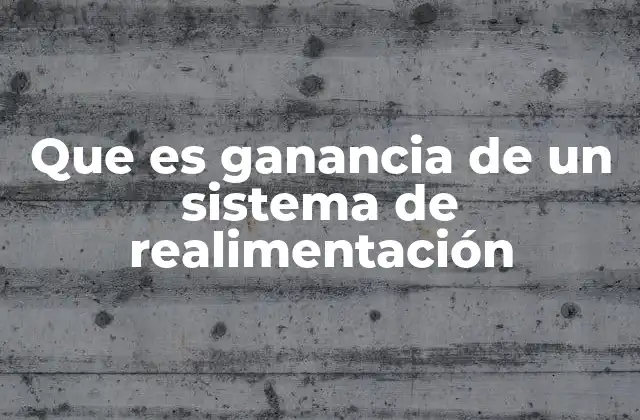 Que es Ganancia de un Sistema de Realimentación