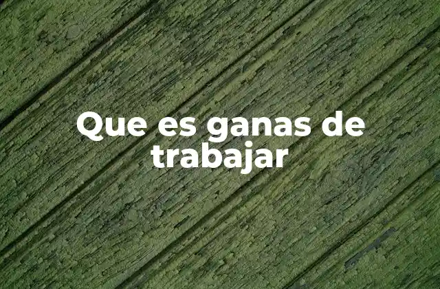 Que es Ganas de Trabajar 2 Cómo la motivación laboral influye en el rendimiento
