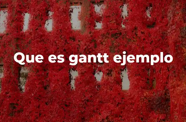 Que es Gantt Ejemplo