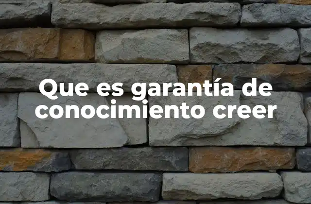 Que es Garantía de Conocimiento Creer