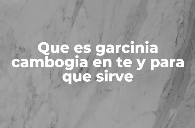 Que es Garcinia Cambogia en Te y para que Sirve 2 Origen y uso histórico de la Garcinia Cambogia