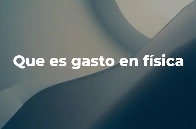 Que es Gasto en Física