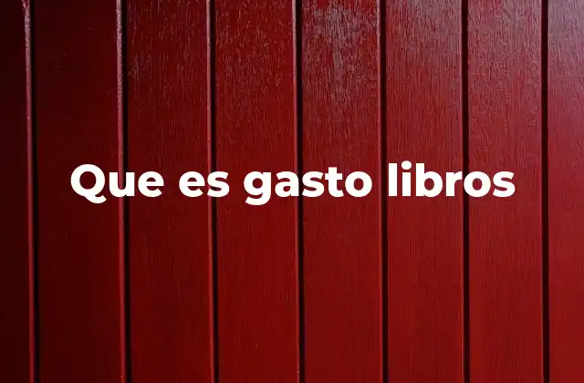 Que es Gasto Libros