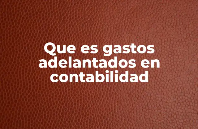 La importancia de los gastos anticipados en la administración financiera