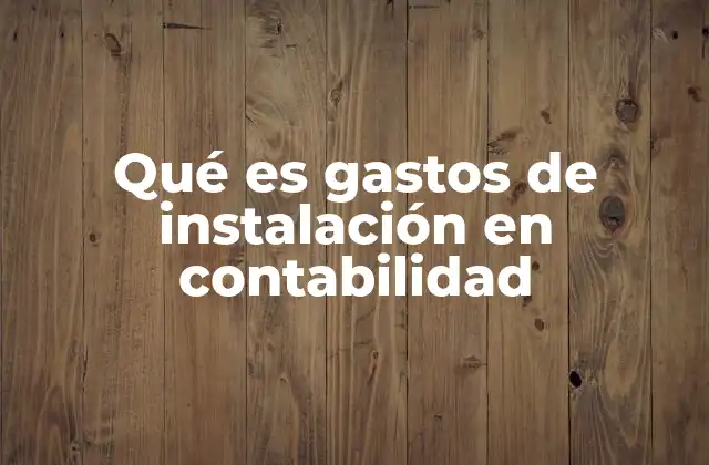 Qué es Gastos de Instalación en Contabilidad 2 La importancia de considerar los gastos de instalación en la planificación financiera