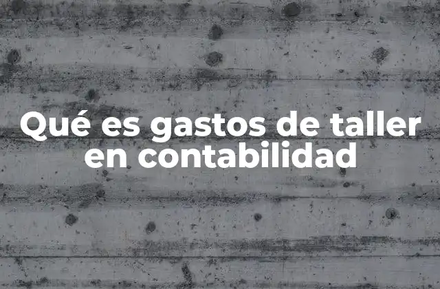 ¿Cómo se diferencian los gastos de taller de otros tipos de gastos?