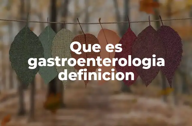 Que es Gastroenterologia Definicion
