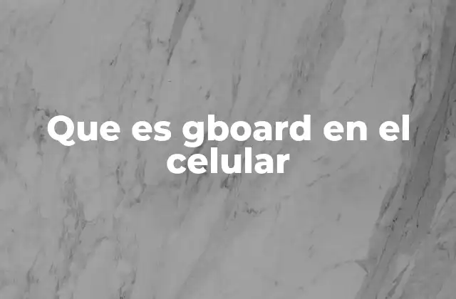 Que es Gboard en el Celular