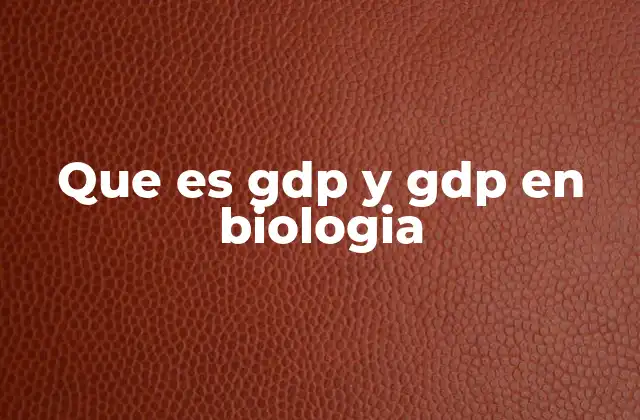 Que es Gdp y Gdp en Biologia
