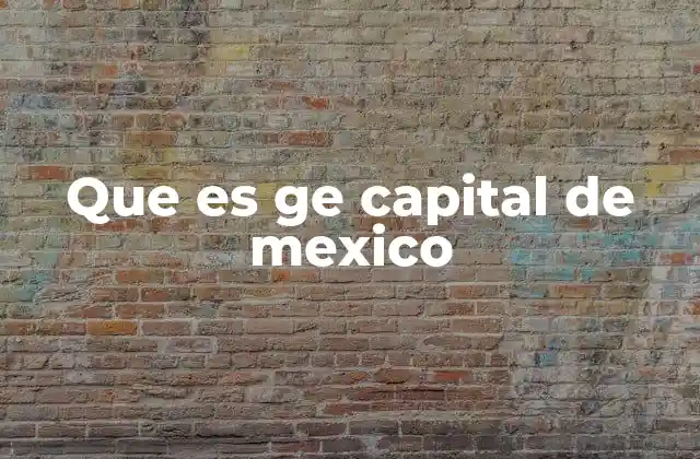 Que es Ge Capital de Mexico
