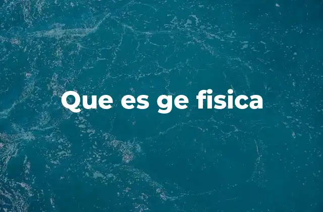 Que es Ge Fisica