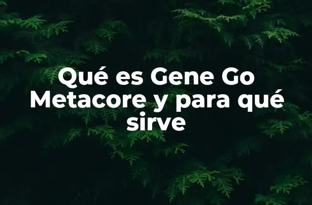 Qué es Gene Go Metacore y para Qué Sirve