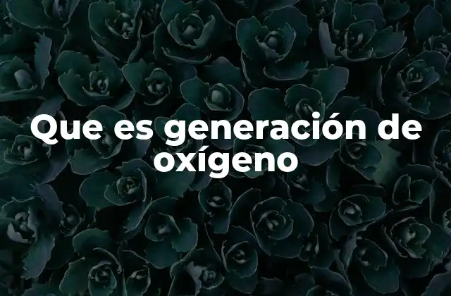 Que es Generación de Oxígeno