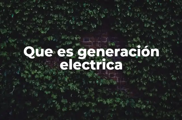 Que es Generación Electrica