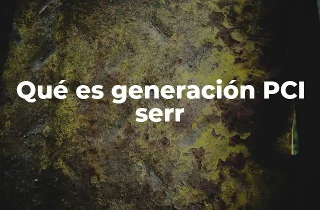 Qué es Generación Pci Serr