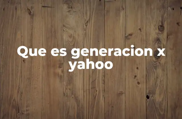 Que es Generacion X Yahoo