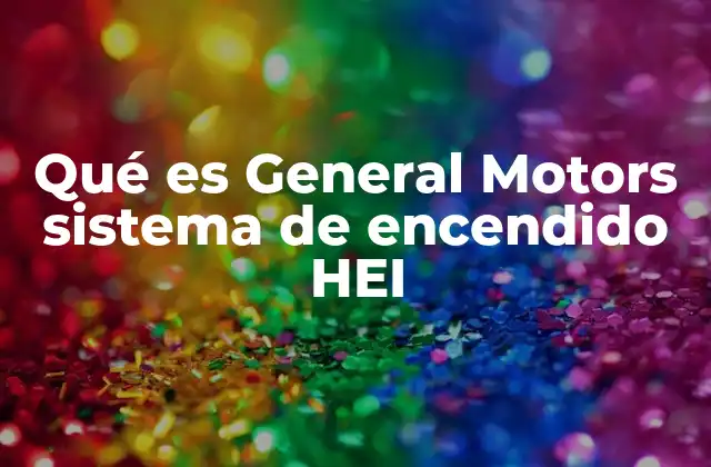 Qué es General Motors Sistema de Encendido Hei
