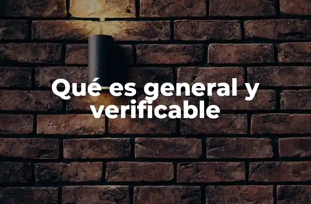 Qué es General y Verificable 2 El papel de lo general y lo verificable en la ciencia