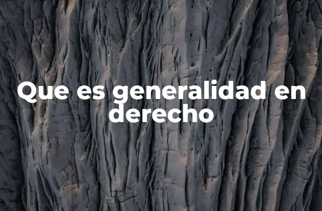 Que es Generalidad en Derecho
