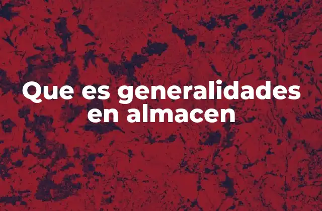 Que es Generalidades en Almacen