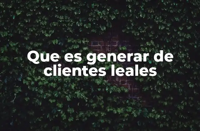 Que es Generar de Clientes Leales