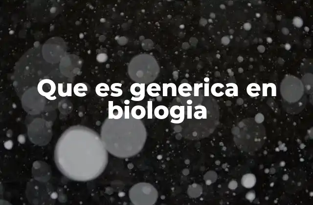 Que es Generica en Biologia