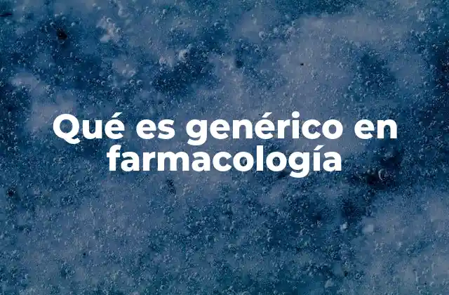 Qué es Genérico en Farmacología