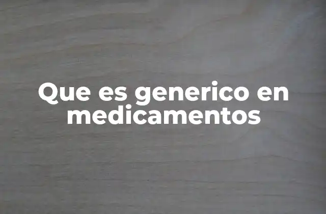 Que es Generico en Medicamentos