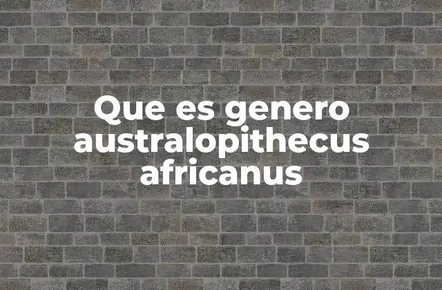 Que es Genero Australopithecus Africanus