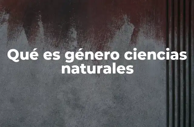 Qué es Género Ciencias Naturales