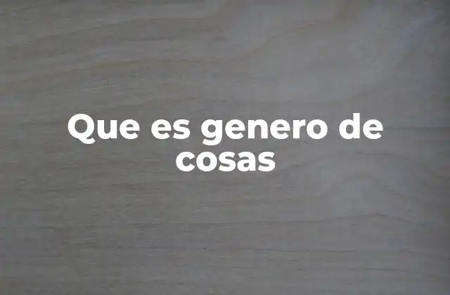 Que es Genero de Cosas