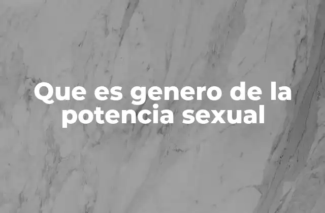 Que es Genero de la Potencia Sexual