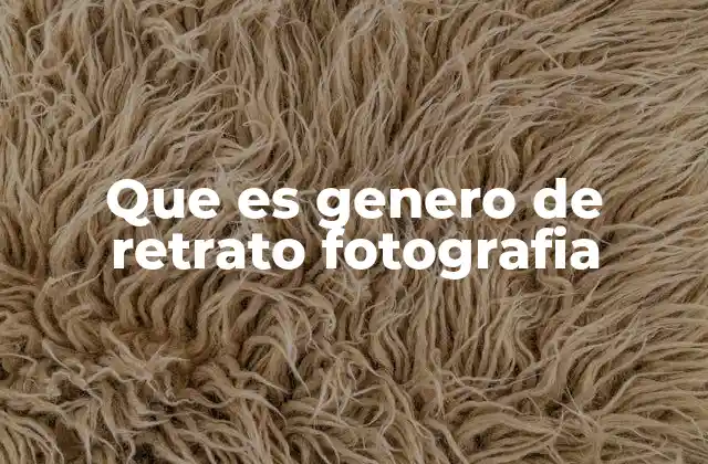 Que es Genero de Retrato Fotografia