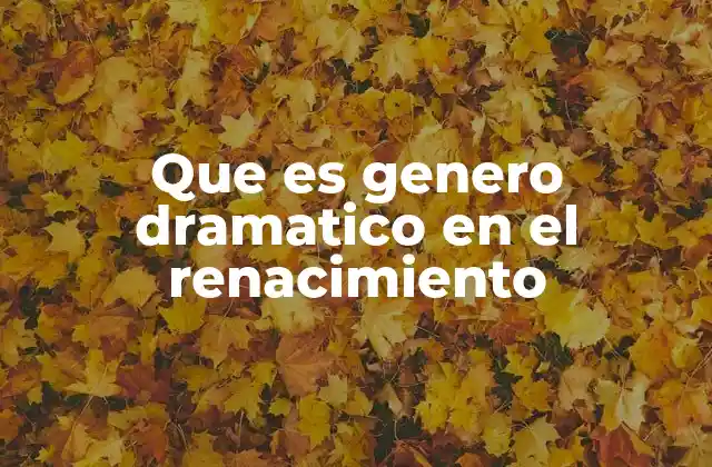 Que es Genero Dramatico en el Renacimiento