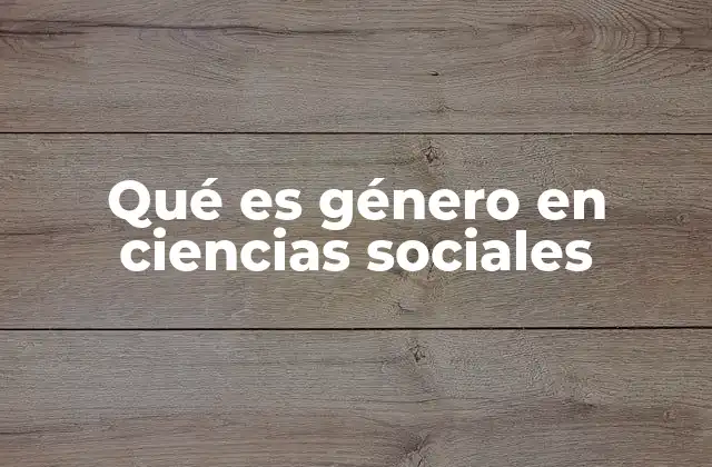 Qué es Género en Ciencias Sociales